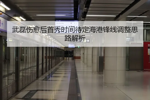 武磊伤愈后首秀时间待定海港锋线调整思路解析